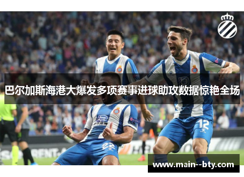 巴尔加斯海港大爆发多项赛事进球助攻数据惊艳全场 巴尔加斯海港大爆发多项赛事进球助攻数据惊艳全场