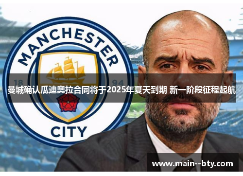 曼城确认瓜迪奥拉合同将于2025年夏天到期 新一阶段征程起航 曼城确认瓜迪奥拉合同将于2025年夏天到期 新一阶段征程起航