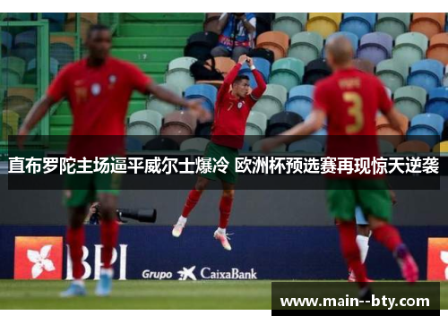 直布罗陀主场逼平威尔士爆冷 欧洲杯预选赛再现惊天逆袭