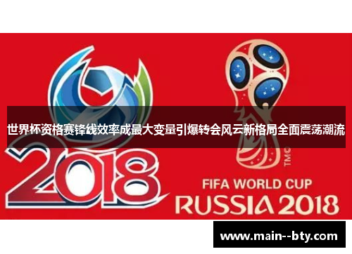 世界杯资格赛锋线效率成最大变量引爆转会风云新格局全面震荡潮流 世界杯资格赛锋线效率成最大变量引爆转会风云新格局全面震荡潮流